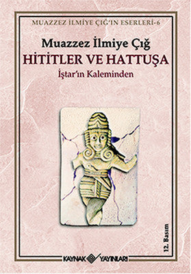 Hititler ve Hattuşa İştar'ın Kaleminden | Kaynak Yayınları - Muazzez İlmiye Çığ Kitapları Dizisi