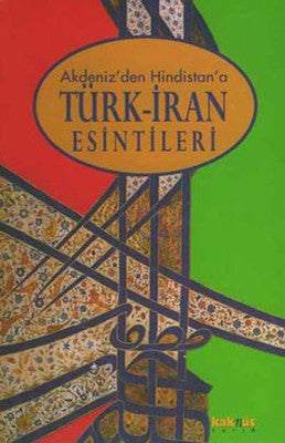 Akdeniz''den Hindistan''a Türk-İran Esintileri | Kaknüs Yayınları