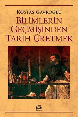 Bilimlerin Geçmişinden Tarih Üretmek | İletişim Yayınları