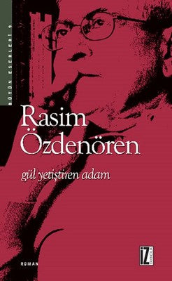 Gül Yetiştiren Adam | İz Yayıncılık - Rasim Özdenören Bütün Eserleri Dizisi