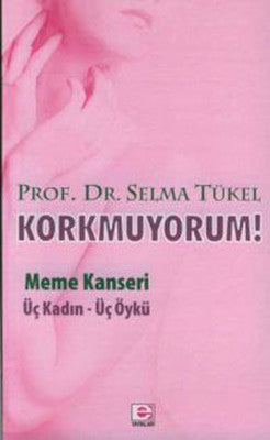 Korkmuyorum! Meme Kanseri Üç Kadın Üç Öykü | E Yayınları