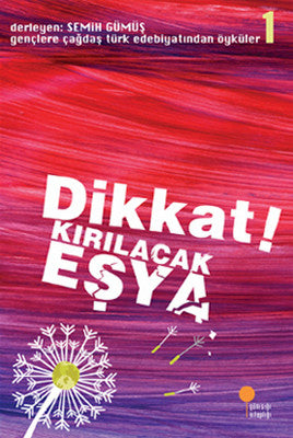 Gençlere Çağdaş Türk Edebiyatından Öyküler 1 - Dikkat! Kırılacak Eşya | Günışığı Yayınları