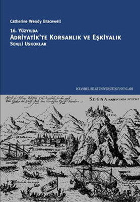16. Yüzyılda Adriyatik'te Korsanlık ve Eşkiyalık: Senjli Uskoklar | İstanbul Bilgi Üniv.Yayınları