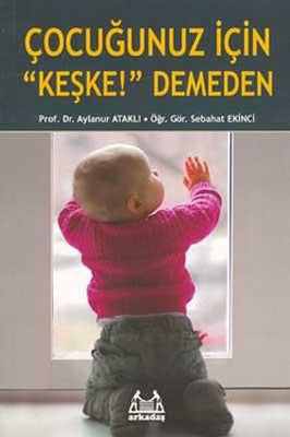 Çocuğunuz İçin 'Keşke' Demeden | Arkadaş Yayıncılık