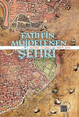 Fatih'in Müjdelenen Şehri - 3 Devirde İstanbul | Küre Yayınları