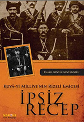Kuva-yi Milliye'nin Rizeli Emicesi - İpsiz Recep | Kaknüs Yayınları