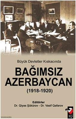 Büyük Devletler Kıskacında Bağımsız Azerbaycan (1918-1920) | IQ Kültür Sanat Yayıncılık
