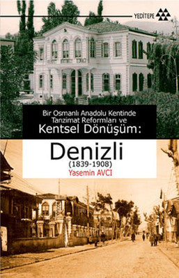 Bir Osmanlı Anadolu Kentinde Tanzimat Reformları ve Kentsel Dönüşüm - Denizli (1839-1908) | Yeditepe Yayınevi