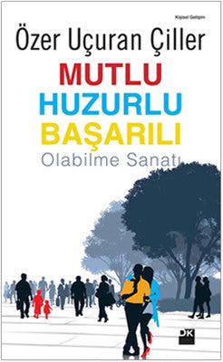 Mutlu Huzurlu Başarılı Olabilme Sanatı | Doğan Kitap