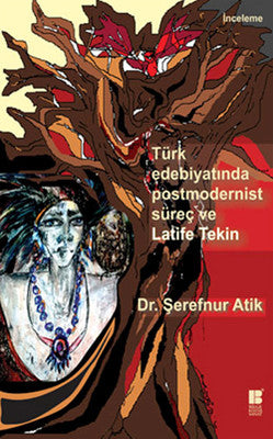 Türk Edebiyatında Postmodernist Süreç ve Latife Tekin | Bilge Kültür Sanat