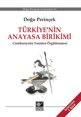 Türkiye' nin Anayasa Birikimi - Cumhuriyetin Yeniden Örgütlenmesi | Kaynak Yayınları
