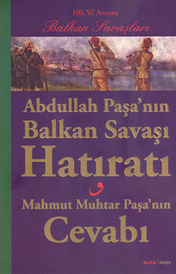 Abdullah Paşa'nın Balkan Savaşı Hatıratı - Mahmut Muhtar Paşa'nın Cevabı | Alfa Yayınları