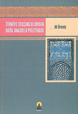 Türkiye Selçuklularının Doğu Anadolu Politikası | Ebabil
