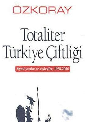 Totaliter Türkiye Çiftliği Siyasi Yazılar ve Söyleşiler 1978 - 2006 | Belge Yayınları