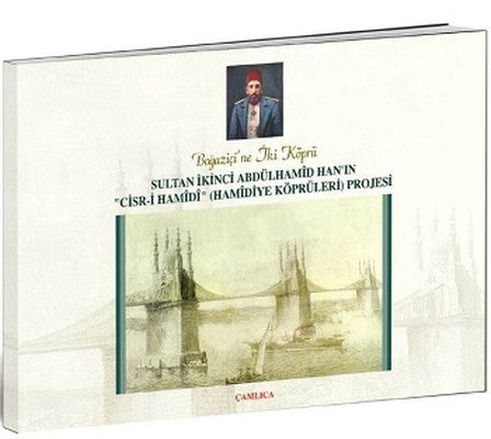 Sultan İkinci Abdülhamid Han'ın Cisr-i Hamidi(Hamidiye Köprüleri) Projesi | Çamlıca Basım Yayın
