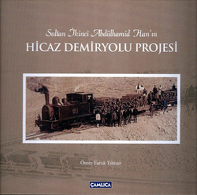 Sultan İkinci Abdülhamid Han'ın Hicaz Demiryolu Projesi | Çamlıca Basım Yayın