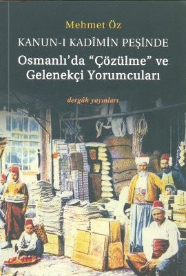 Kanun-i Kadimin Peşinde - Osmanlı'da Çözülme ve Gelenekçi Yorumcuları | Dergah Yayınları