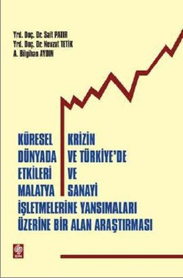 Küresel Krizin Dünyada ve Türkiye'de Etkileri ve Malatya Sanayi İşletmelerine Yansımalar Üzerine Bir | Ekin Basım Yayın