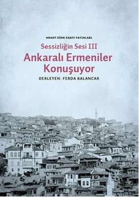 Sessizliğin Sesi 3 - Ankaralı Ermeniler Konuşuyor | Hrant Dink Vakfı Yayınları