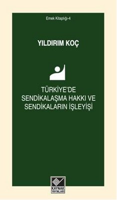 Türkiye'de Sendikalaşma Hakkı ve Sendikaların İşleyişi | Kaynak Yayınları