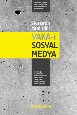 Siyasetin Yeni Hali: Vaka-i Sosyal Medya - Seçimden Seçime Gezi Direnişi'nden Hükümet Cemaat Çatışmasına | Kalkedon