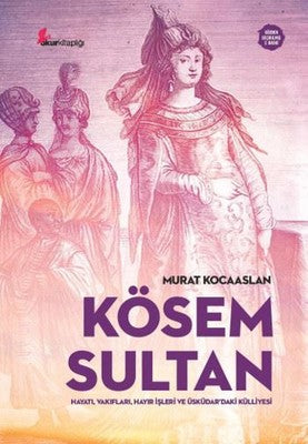 Kösem Sultan: Hayatı Vakıfları Hayır İşleri ve Üsküdardaki Külliyesi | Okur Kitaplığı