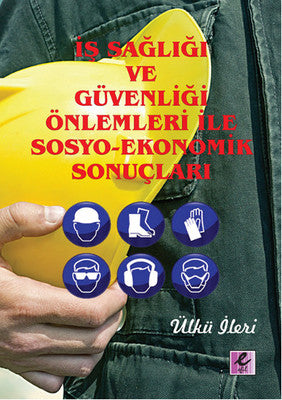 İş Sağlığı ve Güvenliği Önlemleri İle Sosyo-Ekonomik Sonuçları | Efil Yayınevi Yayınları
