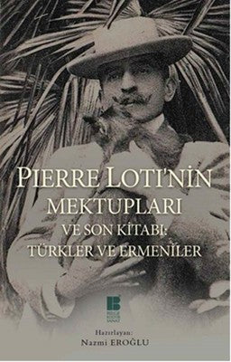 Pierre Loti'nin Mektupları ve Son Kitabı - Türkler ve Ermeniler | Bilge Kültür Sanat
