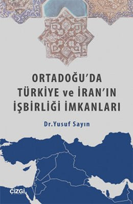 Ortadoğu'da Türkiye ve İran'ın İşbirliği İmkanları | Çizgi Kitabevi