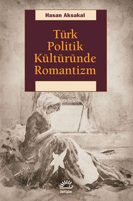 Türk Politik Kültüründe Romantizm | İletişim Yayınları