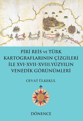 Piri Reis'in Kalemi ve Türk Kartograflarının Çizgileriyle16-17 Yüzyılın Venedik Görünümleri | Dönence Basım ve Yayın Hizmetleri