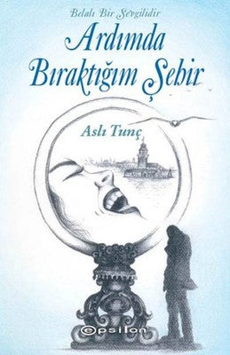 Belalı Bir Sevgilidir Ardımda Bıraktığım Şehir | Epsilon Yayınevi