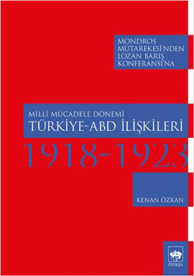 Milli Mücadele Dönemi Türkiye - ABD İlişkileri 1918-1923 | Ötüken Neşriyat Yayınları