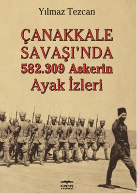 Çanakkale Savaşı'nda 582.309 Askerin Ayak İzleri | Kastaş Yayınları