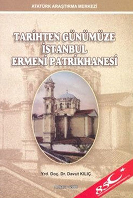Tarihten Günümüze İstanbul Ermeni Patrikhanesi | Atatürk Araştırma Merkezi