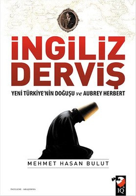 İngiliz Derviş - Yeni Türkiye'nin Doğuşu ve Aubrey Herbert | IQ Kültür Sanat Yayıncılık