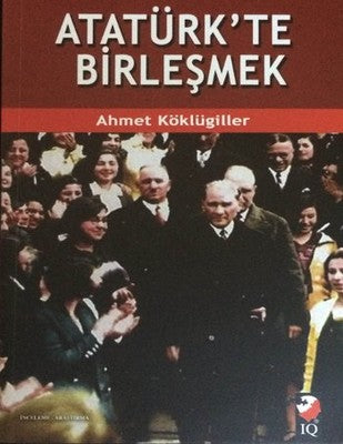 Atatürk'te Birleşmek | IQ Kültür Sanat Yayıncılık