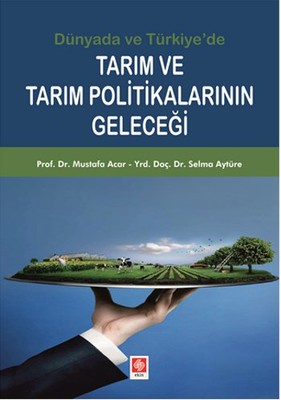 Dünyada ve Türkiye'de Tarım ve Tarım Politikalarının Geleceği | Ekin Basım Yayın