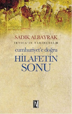 İrtica' ın Tarihçesi 3 - Cumhuriyet'e Doğru Hilafetin Sonu | İz Yayıncılık