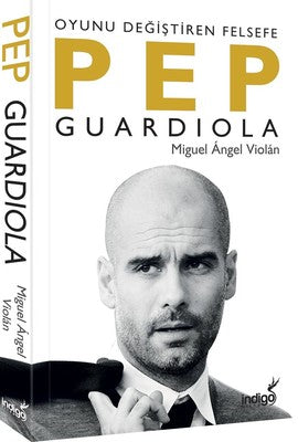 Pep Guardiola - Oyunu Değiştiren Felsefe | İndigo Yayınları