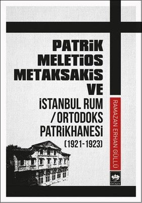 Patrik Meletios Metaksakis ve İstanbul Rum/Ortadoks Patrikhanesi (1921-1923) | Ötüken Yayınları
