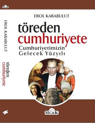 Töreden Cunhuriyete Cumhuriyetimizin Gelecek Yüzyılı | Ulak Yayıncılık