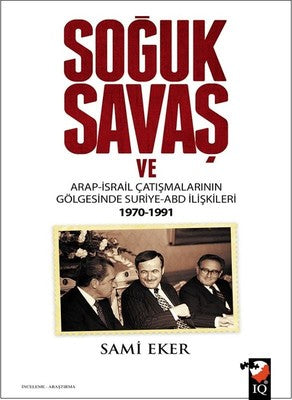 Soğuk Savaş ve Arap-İsrail Çatışmalarının Gölgesinde Suriye-ABD İlişkileri 1970-1991 | IQ Kültür Sanat Yayıncılık