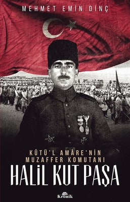 Halil Kut Paşa-Kut'ül Amare'nin Muzaffer Komutanı | Kronik Kitap