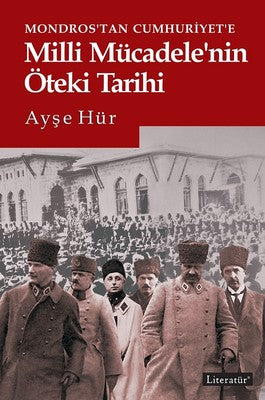 Mondros'tan Cumhuriyet'e Milli Mücadele'nin Öteki Tarihi | Literatür Yayıncılık