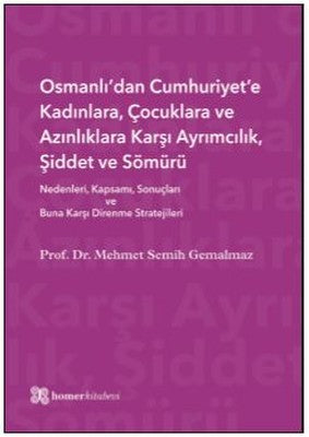 Osmanlı'dan Cumhuriyet'e Kadınlara Çocuklara ve Azınlıklara Karşı Ayrımcılık Şiddet ve Sömürü | Homer Kitabevi