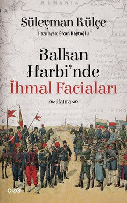 Balkan Harbi'nde İhmal Faciaları | Çizgi Kitapevi