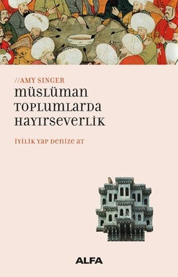 Müslüman Toplumlarda Hayırseverlik-İyilik Yap Denize At | Alfa Yayınları