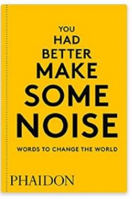 You Had Better Make Some Noise: Words to Change the World | Phaidon