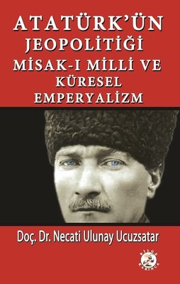 Atatürk'ün Jeopolitiği Misak-ı Milli ve Küresel Emperyalizm | Bilge Karınca Yayınları